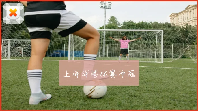上海海港杯赛冲冠