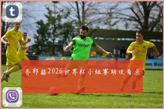 齐耶赫2026世界杯小组赛助攻看点