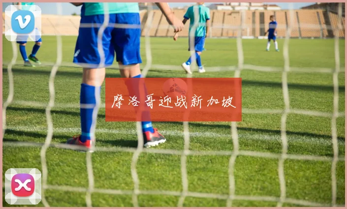 摩洛哥迎战新加坡